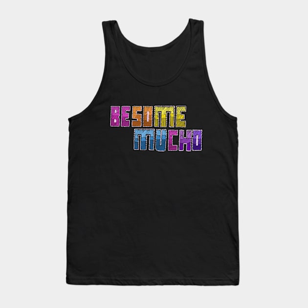 Besame Mucho, in BESOMEONE font Tank Top by LillyR